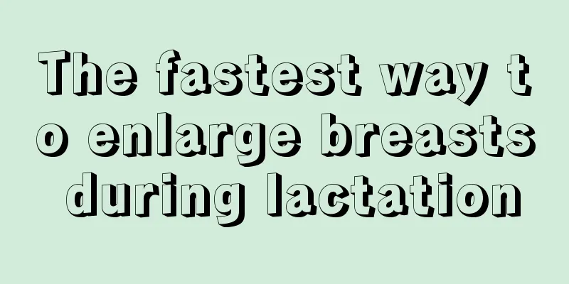 The fastest way to enlarge breasts during lactation