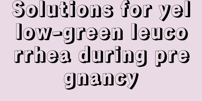 Solutions for yellow-green leucorrhea during pregnancy