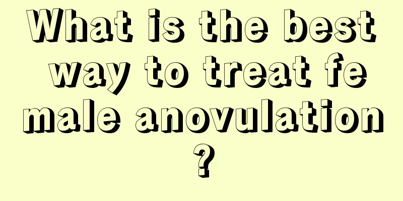 What is the best way to treat female anovulation?