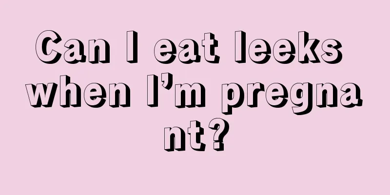 Can I eat leeks when I’m pregnant?