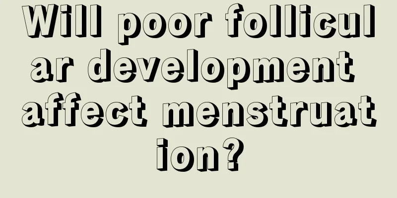 Will poor follicular development affect menstruation?