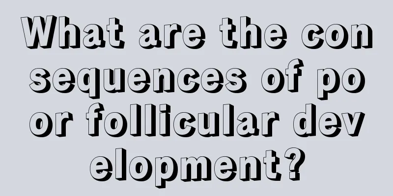 What are the consequences of poor follicular development?