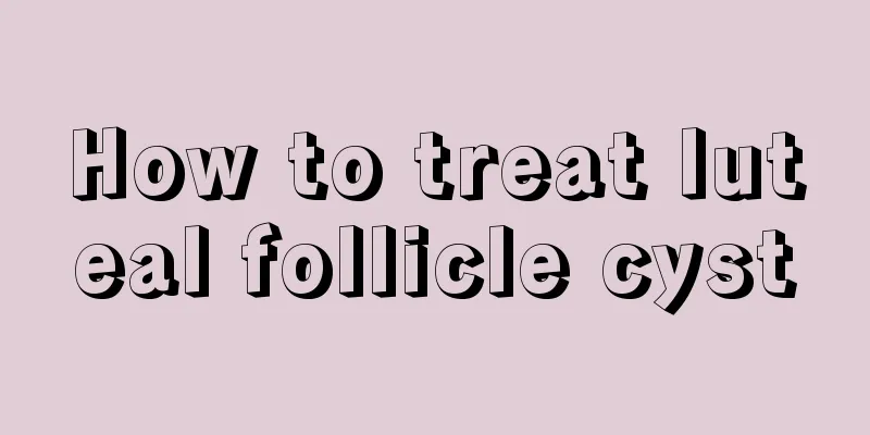 How to treat luteal follicle cyst