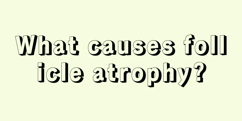 What causes follicle atrophy?