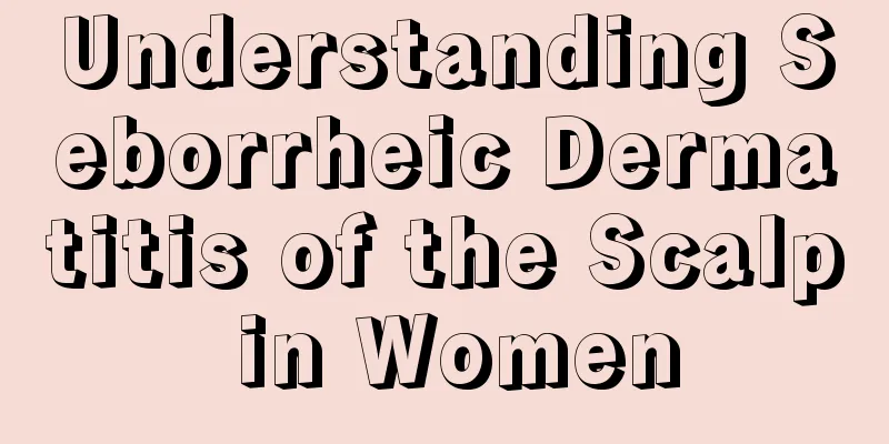 Understanding Seborrheic Dermatitis of the Scalp in Women