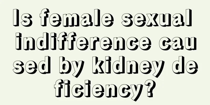 Is female sexual indifference caused by kidney deficiency?