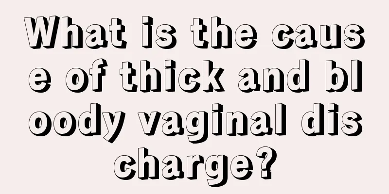 What is the cause of thick and bloody vaginal discharge?