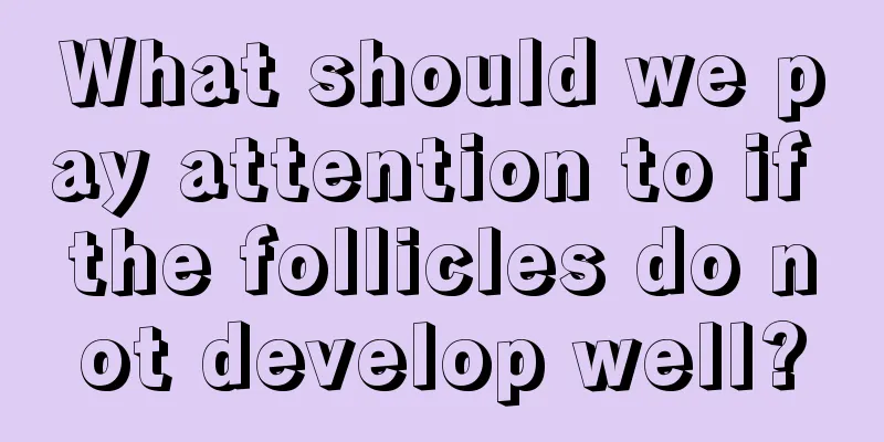 What should we pay attention to if the follicles do not develop well?