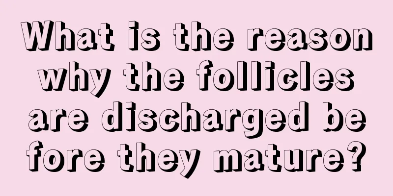 What is the reason why the follicles are discharged before they mature?