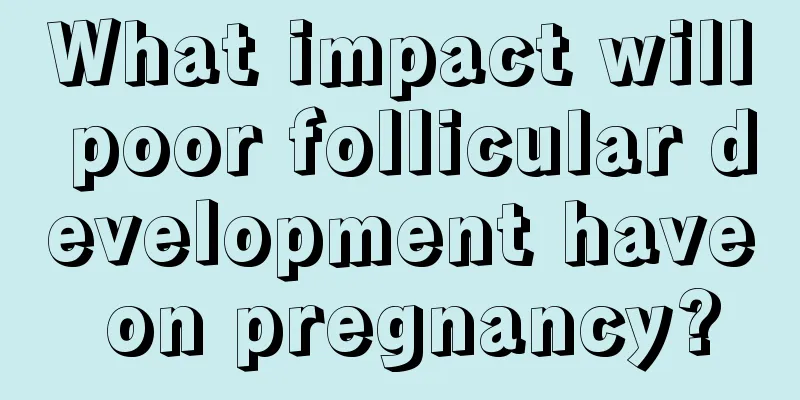 What impact will poor follicular development have on pregnancy?