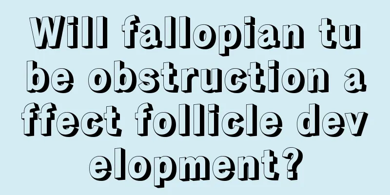 Will fallopian tube obstruction affect follicle development?