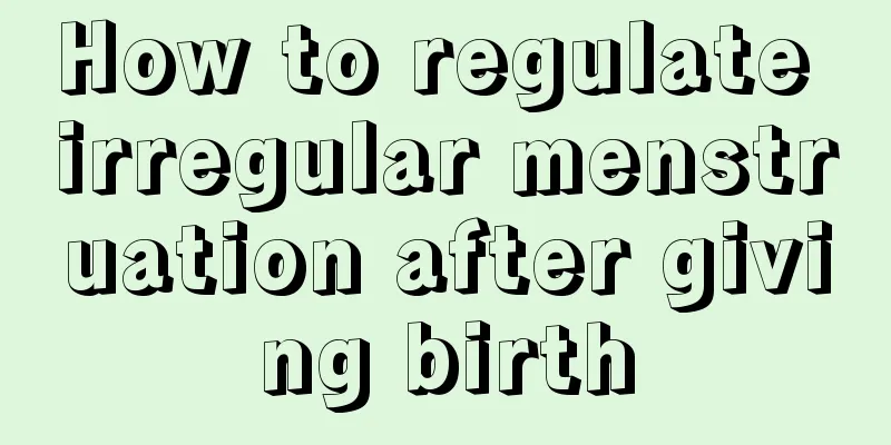 How to regulate irregular menstruation after giving birth