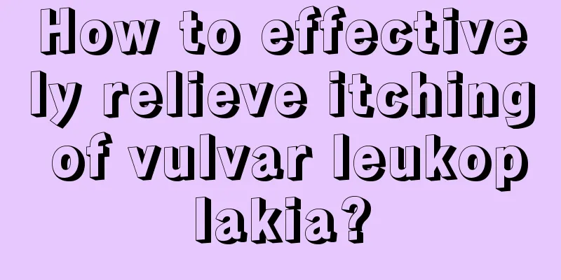 How to effectively relieve itching of vulvar leukoplakia?