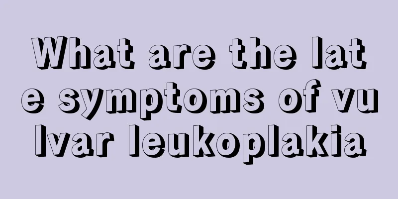 What are the late symptoms of vulvar leukoplakia