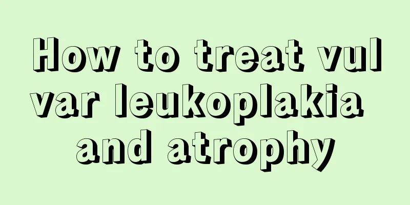 How to treat vulvar leukoplakia and atrophy