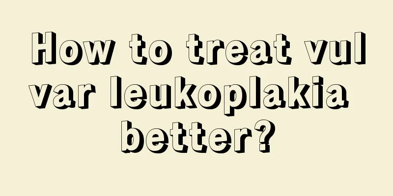 How to treat vulvar leukoplakia better?