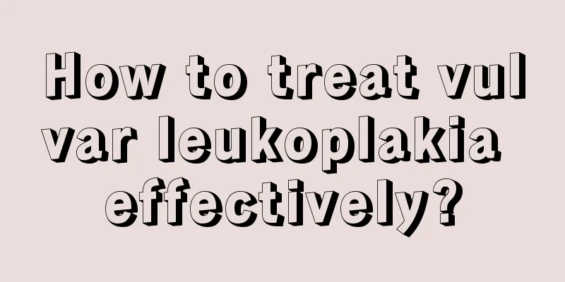 How to treat vulvar leukoplakia effectively?