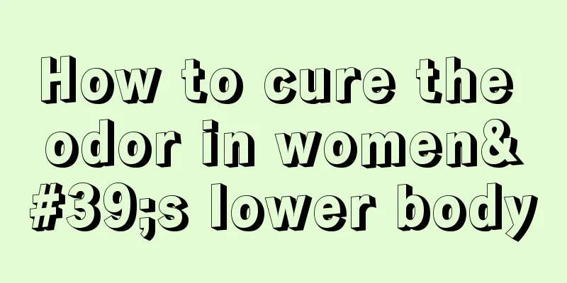 How to cure the odor in women's lower body