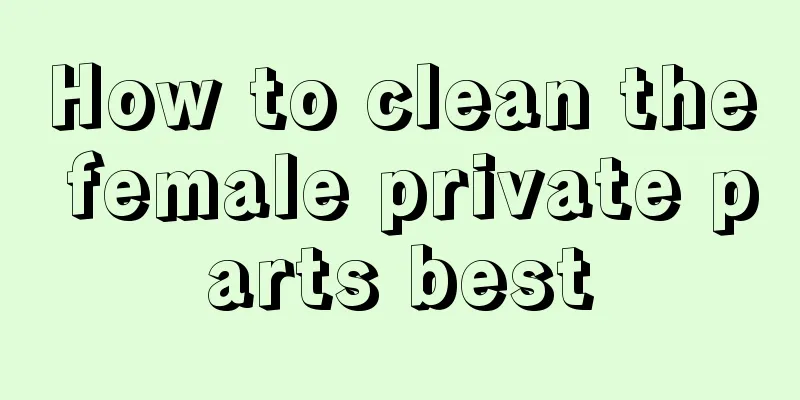 How to clean the female private parts best