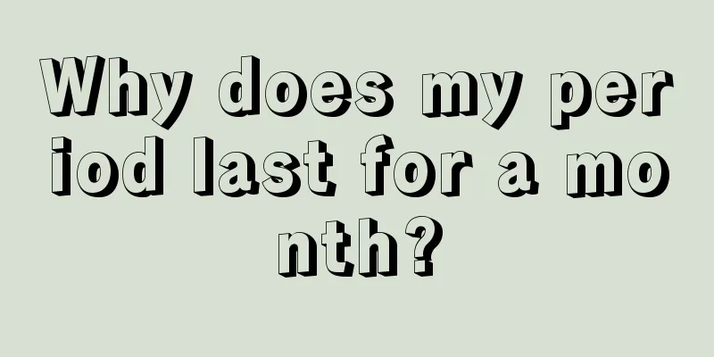 Why does my period last for a month?