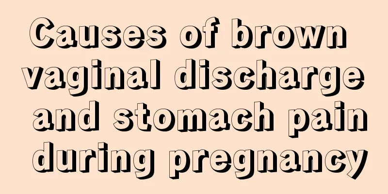 Causes of brown vaginal discharge and stomach pain during pregnancy