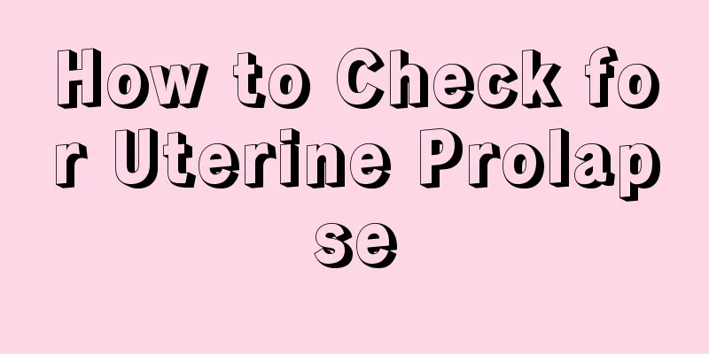 How to Check for Uterine Prolapse