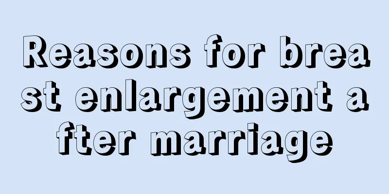 Reasons for breast enlargement after marriage