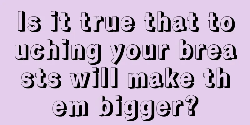 Is it true that touching your breasts will make them bigger?