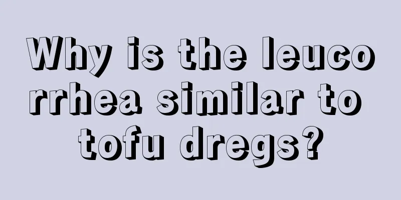 Why is the leucorrhea similar to tofu dregs?