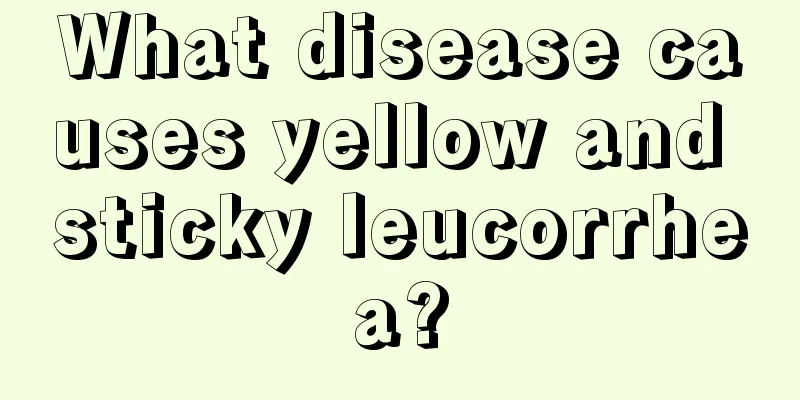 What disease causes yellow and sticky leucorrhea?