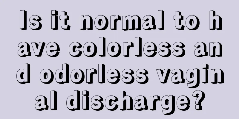 Is it normal to have colorless and odorless vaginal discharge?