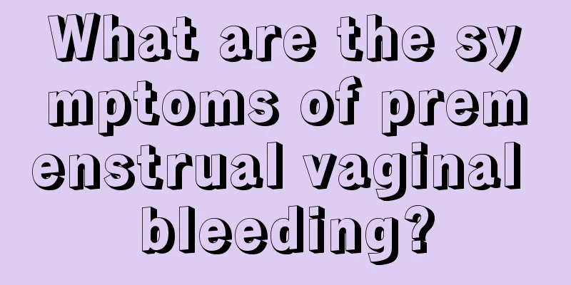 What are the symptoms of premenstrual vaginal bleeding?