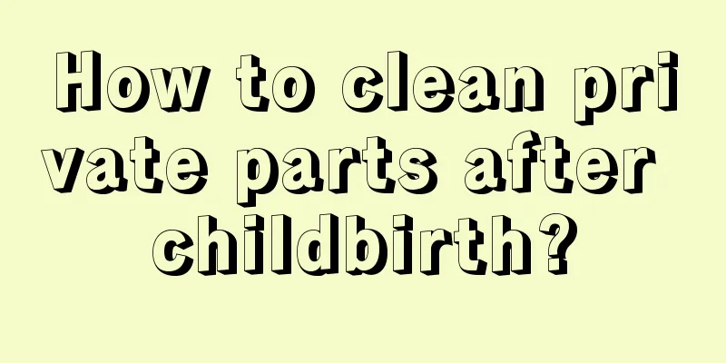 How to clean private parts after childbirth?