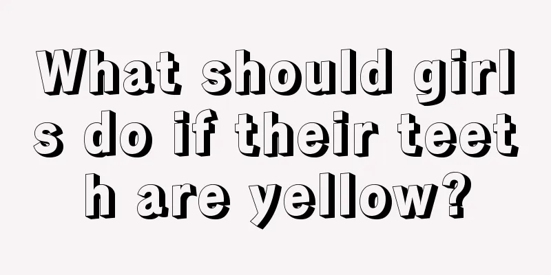 What should girls do if their teeth are yellow?