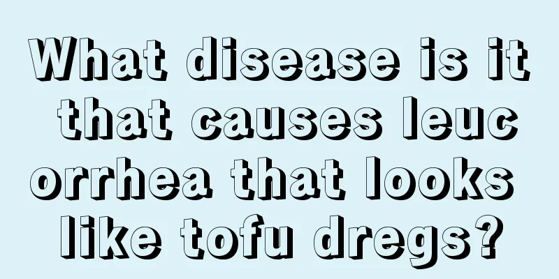 What disease is it that causes leucorrhea that looks like tofu dregs?