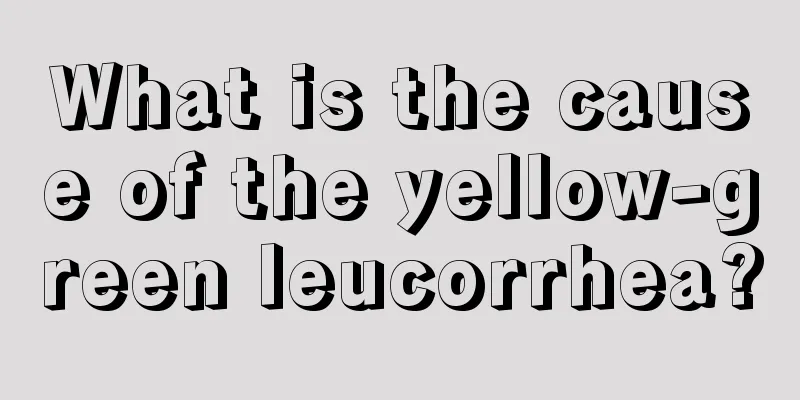 What is the cause of the yellow-green leucorrhea?