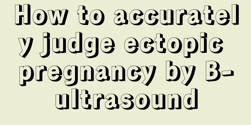 How to accurately judge ectopic pregnancy by B-ultrasound