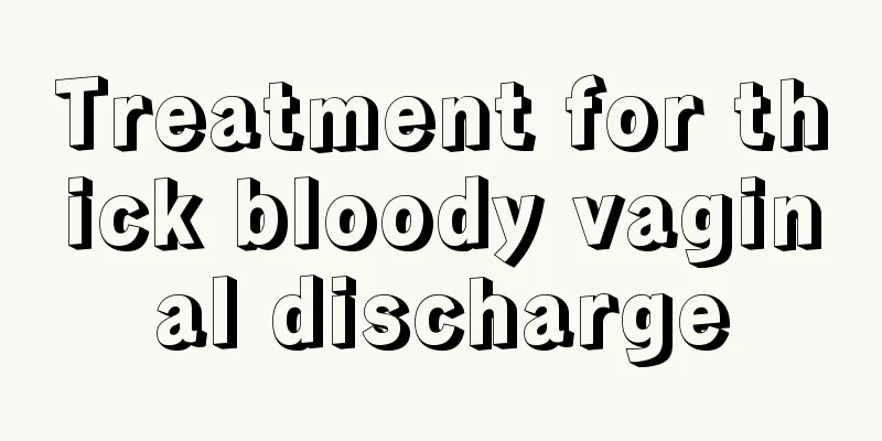 Treatment for thick bloody vaginal discharge