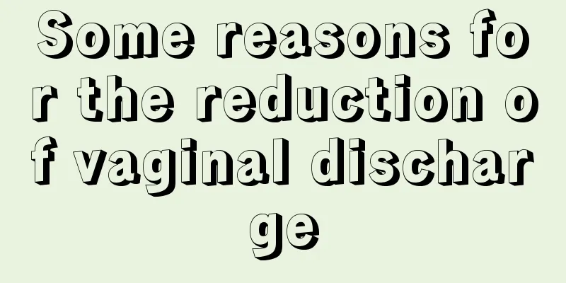 Some reasons for the reduction of vaginal discharge