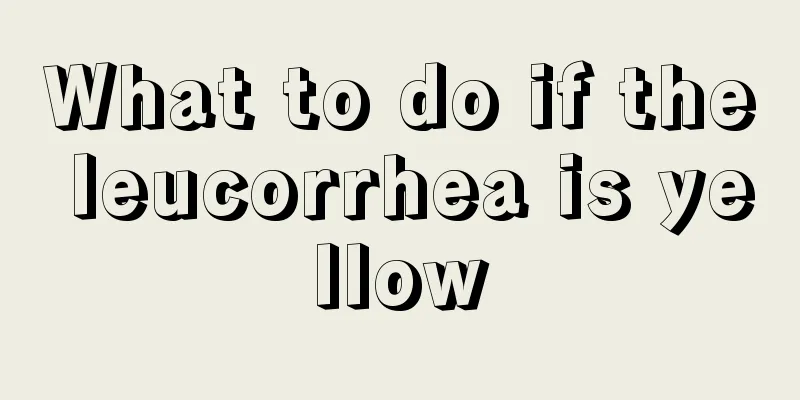 What to do if the leucorrhea is yellow