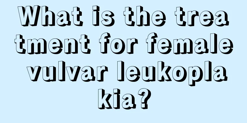 What is the treatment for female vulvar leukoplakia?