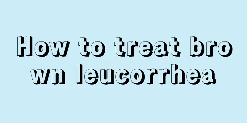 How to treat brown leucorrhea