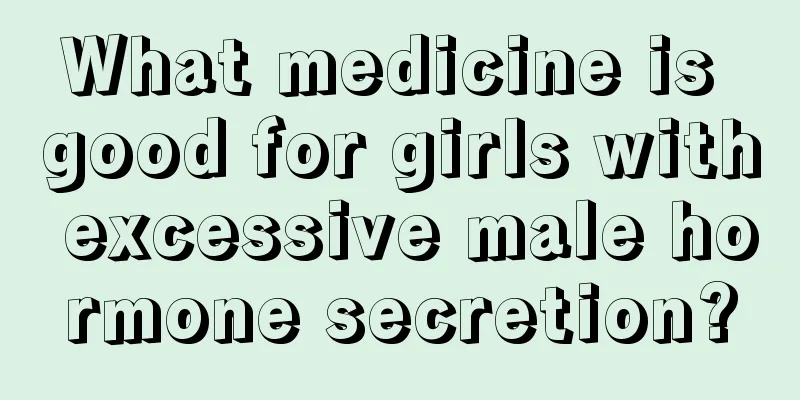 What medicine is good for girls with excessive male hormone secretion?