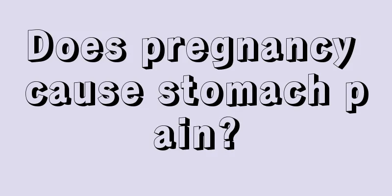 Does pregnancy cause stomach pain?