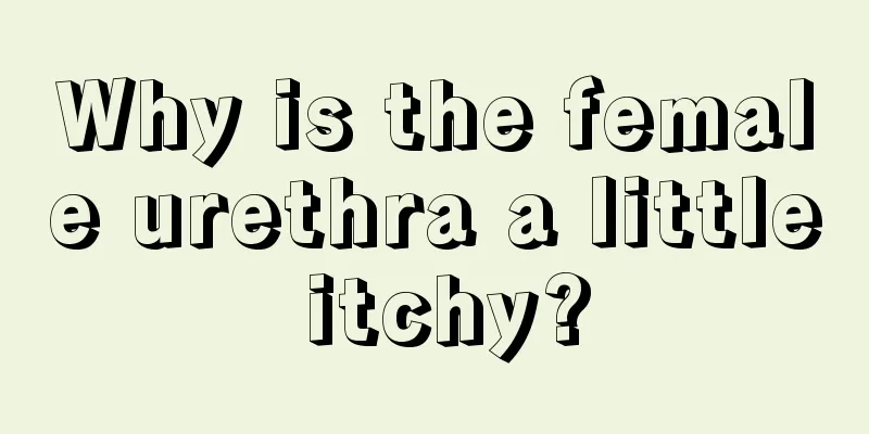 Why is the female urethra a little itchy?