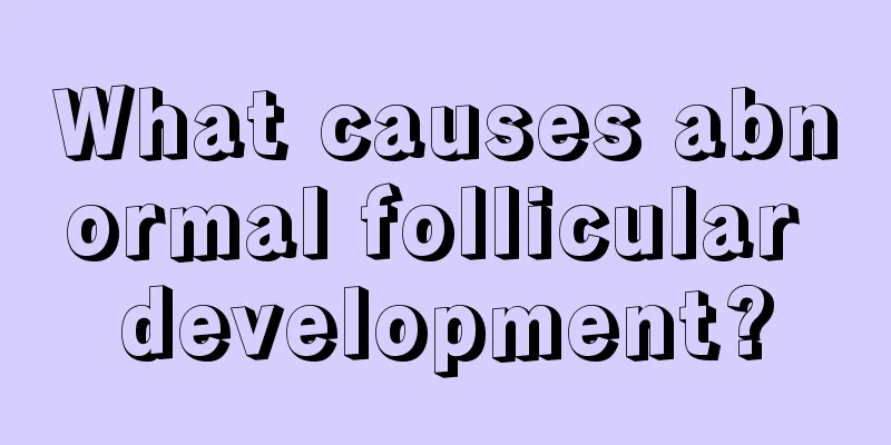 What causes abnormal follicular development?