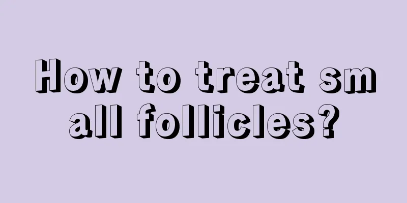 How to treat small follicles?