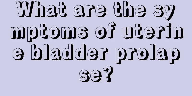 What are the symptoms of uterine bladder prolapse?