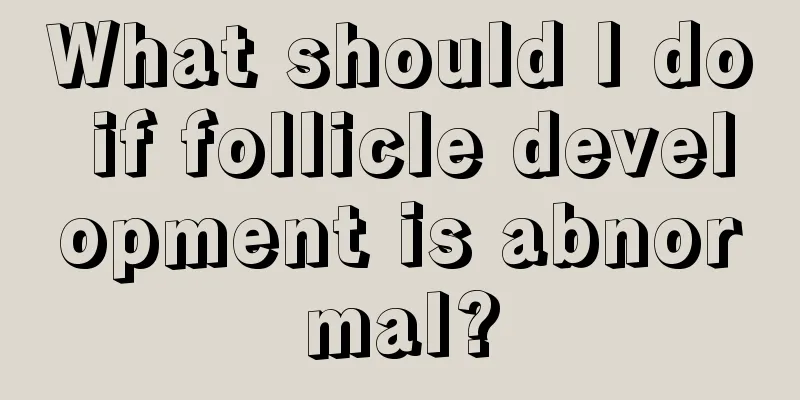 What should I do if follicle development is abnormal?