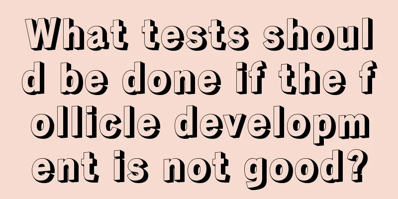 What tests should be done if the follicle development is not good?